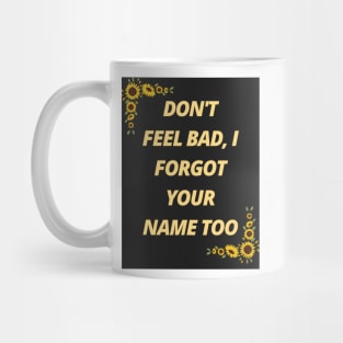 Don't feel bad, I forgot your name too Mug